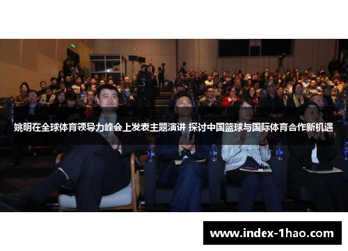 姚明在全球体育领导力峰会上发表主题演讲 探讨中国篮球与国际体育合作新机遇