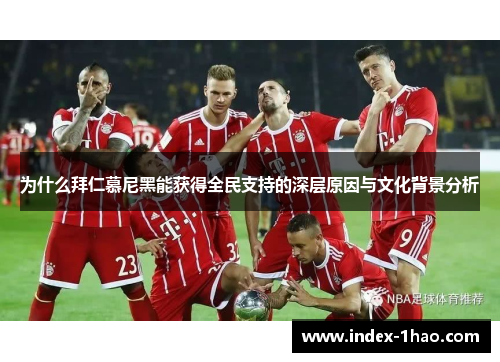 为什么拜仁慕尼黑能获得全民支持的深层原因与文化背景分析
