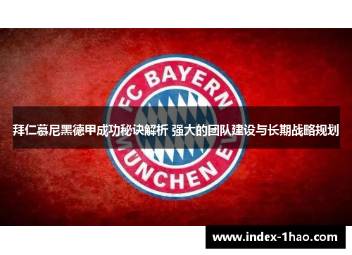 拜仁慕尼黑德甲成功秘诀解析 强大的团队建设与长期战略规划