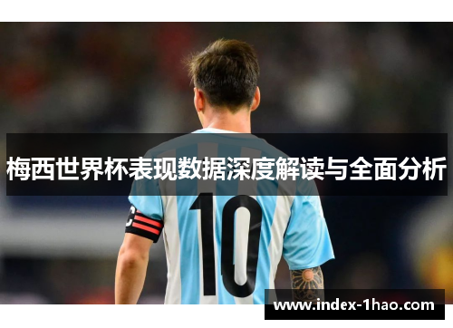 梅西世界杯表现数据深度解读与全面分析