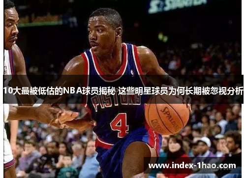 10大最被低估的NBA球员揭秘 这些明星球员为何长期被忽视分析