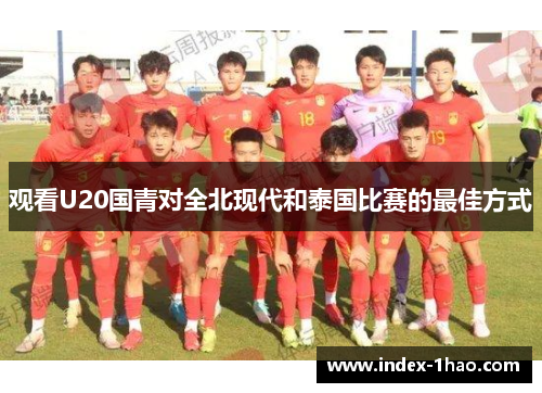 观看U20国青对全北现代和泰国比赛的最佳方式