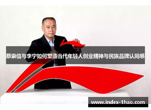 蔡崇信与李宁如何塑造当代年轻人创业精神与民族品牌认同感