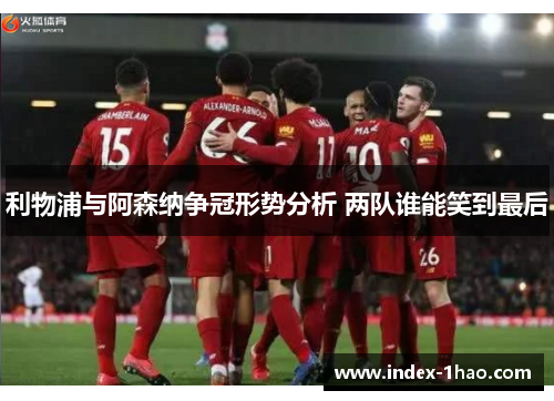 利物浦与阿森纳争冠形势分析 两队谁能笑到最后