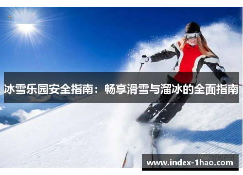 冰雪乐园安全指南：畅享滑雪与溜冰的全面指南