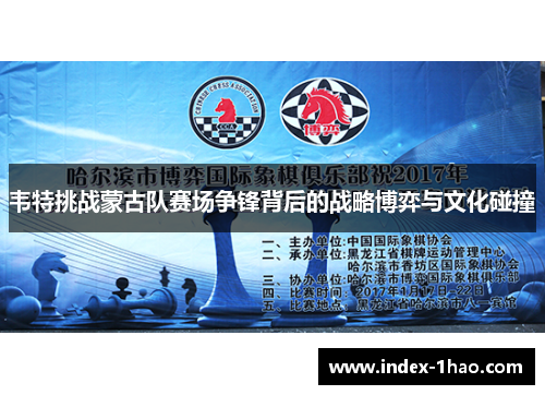 韦特挑战蒙古队赛场争锋背后的战略博弈与文化碰撞