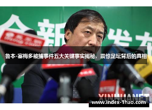 鲁本-塞梅多被捕事件五大关键事实揭秘，震惊足坛背后的真相