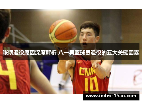 张博退役原因深度解析 八一男篮球员退役的五大关键因素