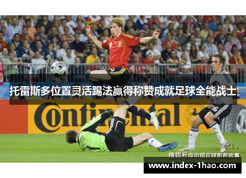 托雷斯多位置灵活踢法赢得称赞成就足球全能战士