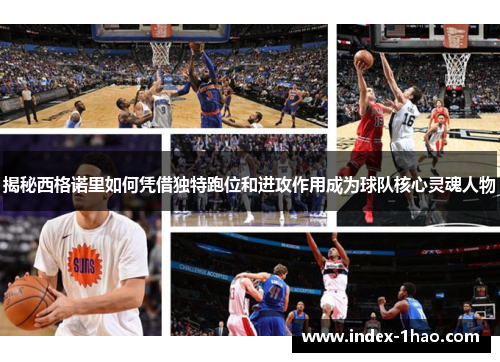 揭秘西格诺里如何凭借独特跑位和进攻作用成为球队核心灵魂人物
