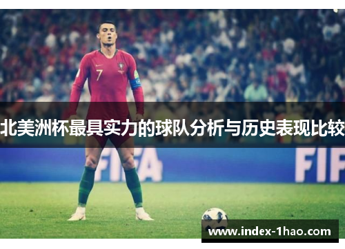 北美洲杯最具实力的球队分析与历史表现比较
