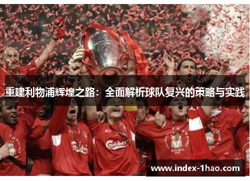 重建利物浦辉煌之路：全面解析球队复兴的策略与实践